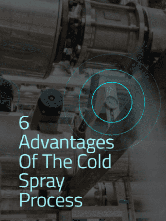 6 Advantages Of The Cold Spray Process